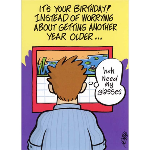 Man Staring at Calendar Funny / Humorous Over the Hill Birthday Card for Man : Him: It's your birthday! Instead of worrying about getting another year older…