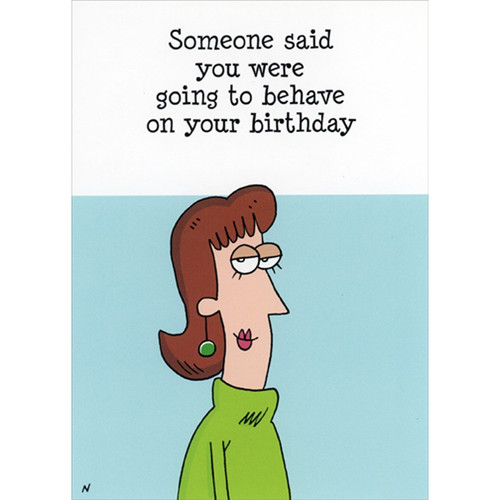 Behave On Your Birthday Funny / Humorous Birthday Card: Someone said you were going to behave on your birthday