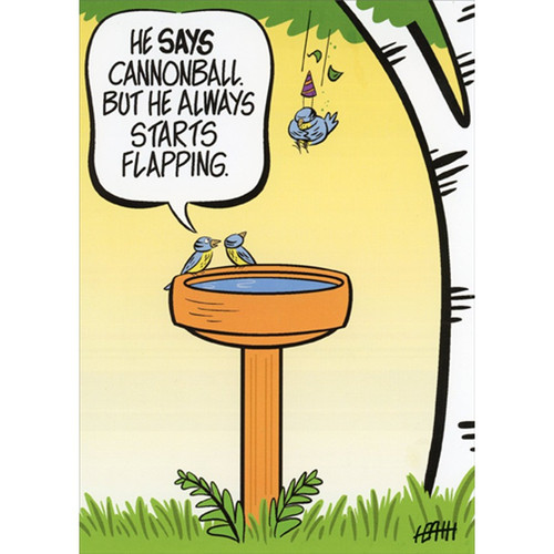 Bird Bath Cannonball Humorous / Funny Birthday Card: He says cannonball. But he always starts flapping.