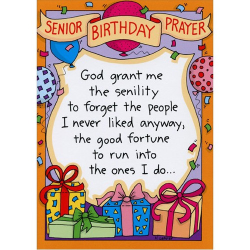 God Grant Me The Senility Funny / Humorous Birthday Card: Happy Birthday Prayer - God grant me the senility to forget the people I never liked anyway, the good fortune to run into the ones I do..
