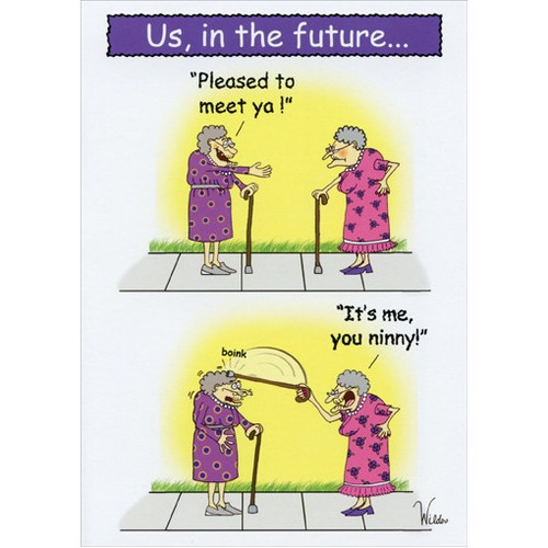 Pleased To Meet Ya Funny / Humorous Birthday Card: Us, in the future - “Pleased to meet ya!”  “It's me, you ninny!”