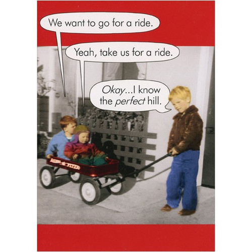 Perfect Hill Funny / Humorous Birthday Card: We want to go for a ride. Yeah, take us for a ride. Okay…I know the perfect hill.