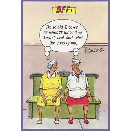 BFF's Eric Decetis Funny / Humorous Feminine Birthday Card for Her / Woman: BFF's - I'm so old I can't remember who's the smart one and who's the pretty one.
