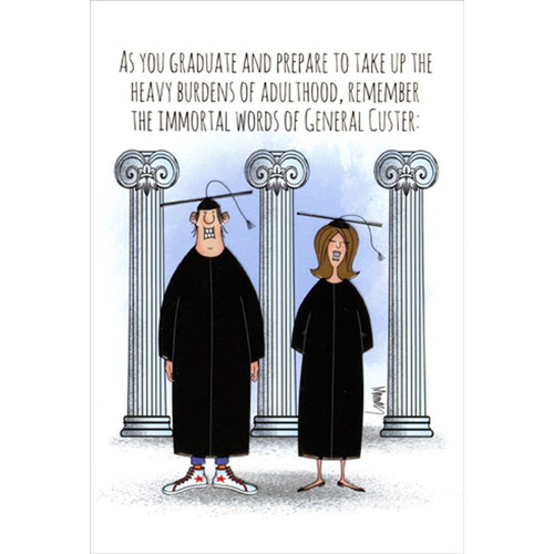 Immortal Words of General Custer Funny / Humorous Graduation Congratulations Card: As you graduate and prepare to take up the heavy burdens of adulthood, remember the immortal words of General Custer: