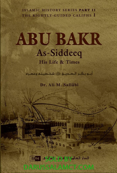 BIOGRAPHY OF ABU BAKR AS SIDDEEQ (RA) : HIS LIFE AND TIMES