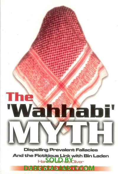 THE WHAHHABI MYTH
DISPELLING PREVALENT FALLACIES AND THE FICTITIOUS LINK WITH BIN LADEN