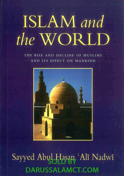 ISLAM AND THE WORLD: THE RISE AND DECLINE OF MUSLIMS AND ITS EFFECT ON THE WORLD