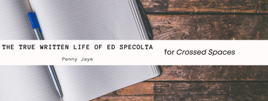 Crossed Spaces: The True Written Life of Ed Specolta — Penny Jaye Crossed Spaces: The True Written Life of Ed Specolta — Penny Jaye