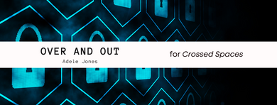 Crossed Spaces: Over and Out — Adele Jones Crossed Spaces: Over and Out — Adele Jones