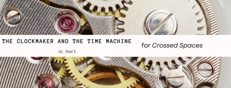 Crossed Spaces: The Clockmaker and the Time Machine — Jo Hart