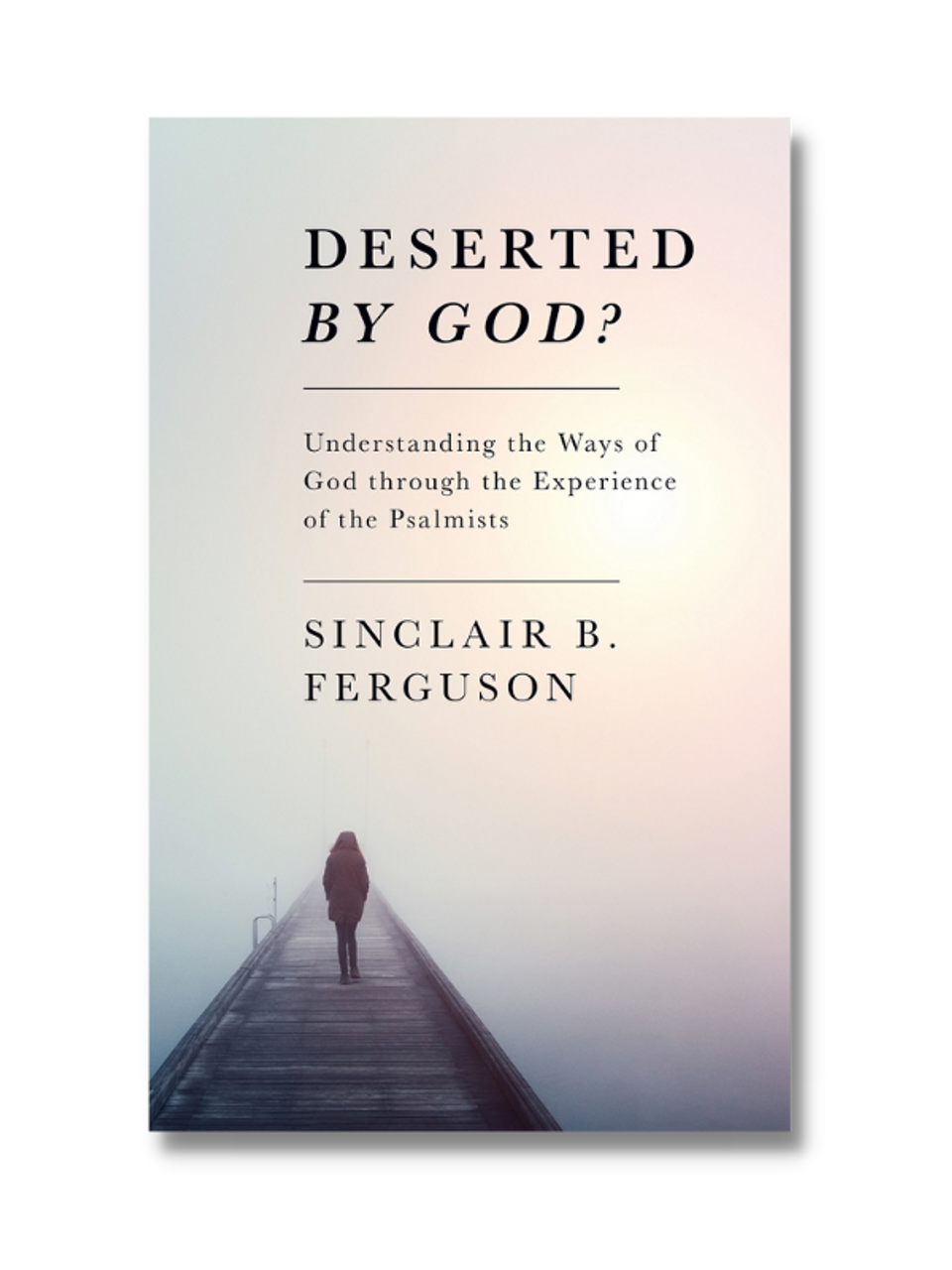 Deserted by God: Understanding the Ways of God Through the Experience of the Psalmists (Paperback)