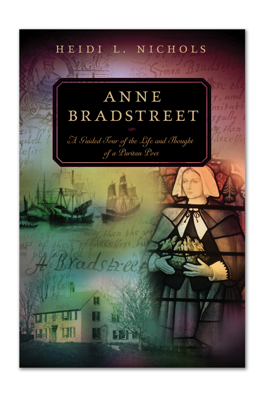 Anne Bradstreet: A Guided Tour of the Life and Thought of a Puritan Poet