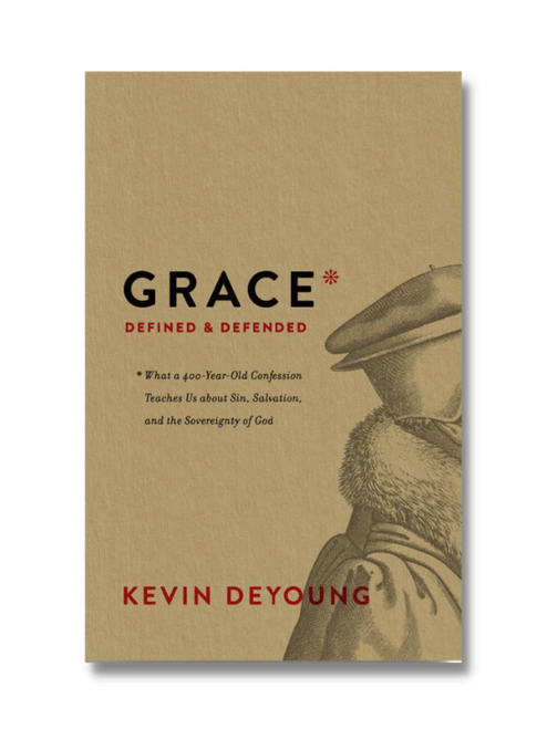Grace Defined and Defended: What a 400-Year-Old Confession Teaches Us about Sin, Salvation, and the Sovereignty of God  (Hardcover)