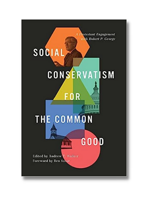 Social Conservatism for the Common Good: A Protestant Engagement with Robert P. George (Hardcover)