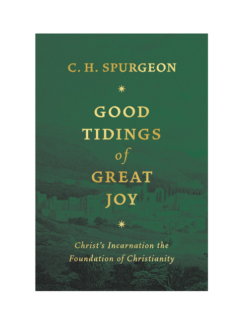 Good Tidings of Great Joy: Christ's Incarnation the Foundation of Christianity ((Hardcover)