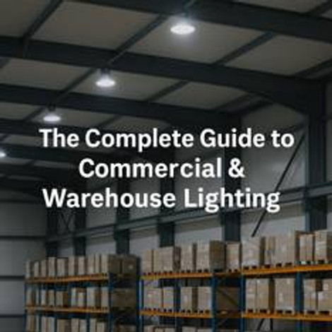 The Complete Guide to Commercial & Warehouse Lighting