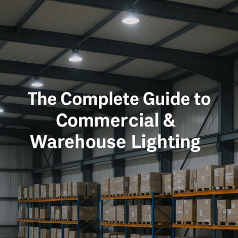 The Complete Guide to Commercial & Warehouse Lighting