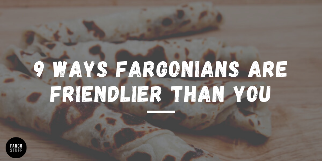 9 Ways Fargonians are Friendlier than You 9 Ways Fargonians are Friendlier than You
