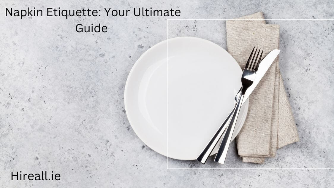 Your Guide to Napkin Etiquette Hireall.ie