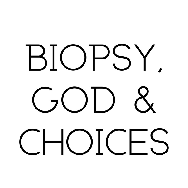 Biopsy, God & Choices