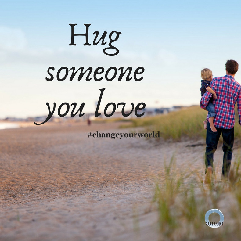 Hug someone you love