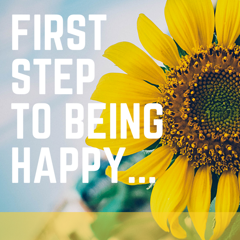 ​First step to being happy...