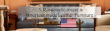 5  Reasons to consider investing in American Made Leather Furniture.