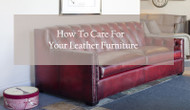 How to Care for your Leather Furniture and keep it looking its Best.