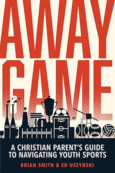 Away Game: A Christian Parent’s Guide to Navigating Youth Sports