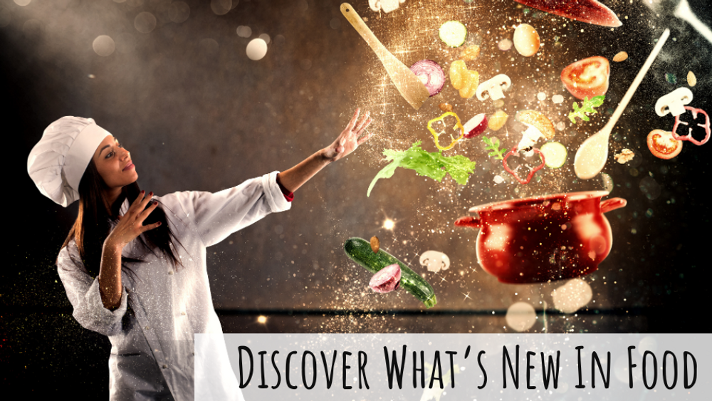 Discover What’s New In Food