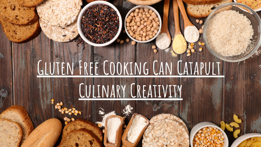 Gluten Free Cooking Can Catapult Culinary Creativity