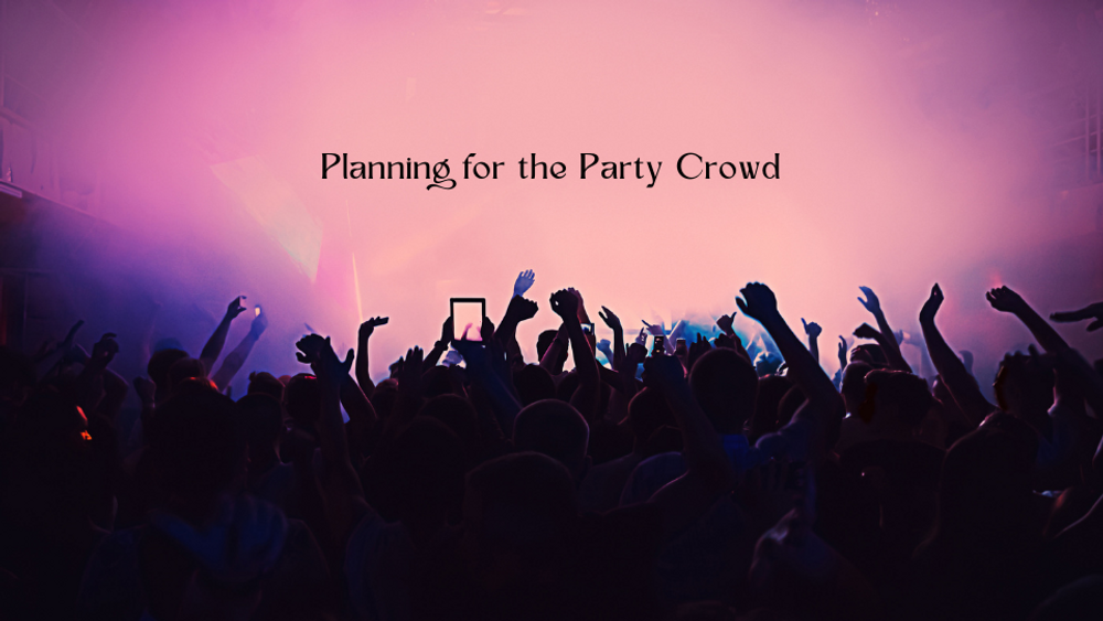 Planning for the Party Crowd