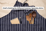 Chef's Clothing for Different Cuisines: Specialty Attire