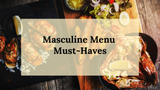 Masculine Menu Must-Haves