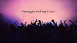 Planning for the Party Crowd