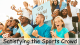Satisfying the Sports Crowd