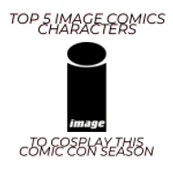 Top 5 Image Comics Characters to Cosplay this Comic Con Season