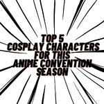 Top 5 Cosplay Characters for This Anime Convention Season