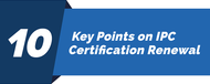 10 Key Points on IPC Certification Renewal 