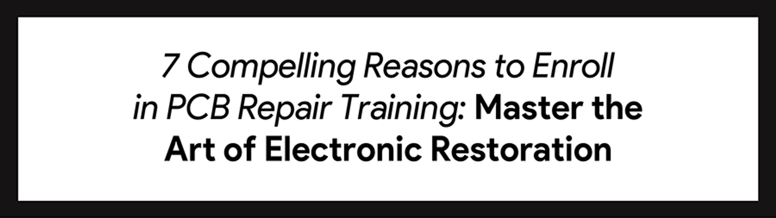 7 Compelling Reasons to Enroll in PCB Repair Training Master the Art