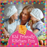 Kid Friendly Kitchen Fun!