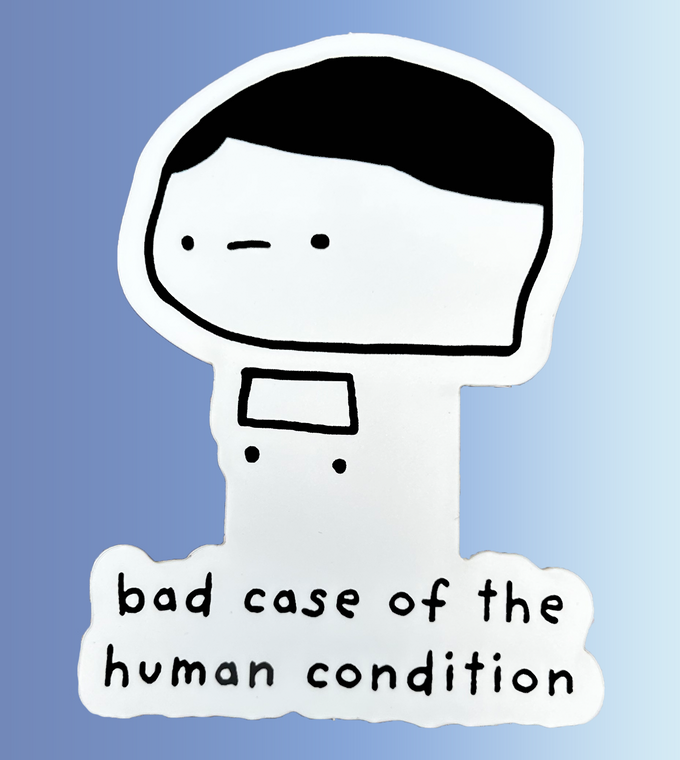 A black and white cartoon figure with a blank expression and the words “bad case of the human condition” written below