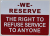 We Reserve The Right to Refuse Service to Anyone