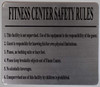 Compliance Sign- FITNESS CENTER RULES - USE EQUIPMENT AT YOUR OWN RISK - CONSULT YOUR PHYSICIAN BEFORE BEGINNING ANY EXERCISE - USE THE EQUIPMENT ONLY FOR ITS INTENDED PURPOSE PLEASE WIPE OFF EQUIPMENT AFTER USE - APPROPRIATE FITNESS ATTIRE MUST BE WORN - DO NOT EXERCISE WHILE IMPAIRED BY ALCOHOL OR DRUGS - 20 MINUTE LIMIT PER STATION WHEN OTHERS ARE WAITING - NO EATING OR GLASS CONTAINERS IN FITNESS AREA - DO NOT DROP WEIGHT - RETURN OR REMOVE WEIGHT WHEN YOU ARE DONE - NO LOUD NOISES OR GRUNTING