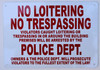 Compliance Sign- NO LOITERING NO TRESPASSING VIOLATORS CAUGHT LOITERING OR TRESPASSING IN OR AROUND THE BUILDING PREMISES WILL BE ARRESTED BY THE POLICE DEPARTMENT OWNERS AND THE POLICE DEPARTMENT WILL PROSECUTE VIOLATORS TO THE FULLEST EXTENT OF THE LAW