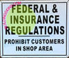 Sign Federal & Insurance REGULATIONS PROHIBIT CUSTOMERS in Shop Area