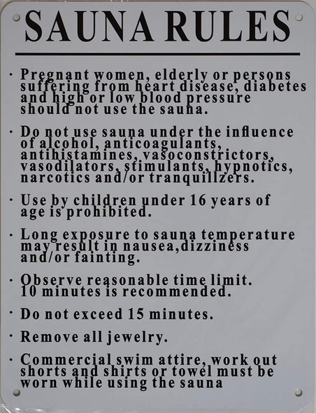 SAUNA RULES Pregnant women, elderly or persons suffering from heart disease, diabetes and high or low blood pressure should not use the sauna. Do not use sauna under the influence of alcohol, anticoagulants, antihistamines, vasoconstrictors, vasodilators, stmulants, hypnotics, narcotics and/or tranquilizers. Use by children under 16 years of age is prohibited. Long exposure to sauna temperature may result in nausea, dizziness and/or fainting. Observe reasonable time limit. 10 minutes is recommended. Do not exceed 15 minutes. Remove all jewelry. Commercial swim attire, work out shorts and shirts or towel must be worn while using the sauna SIGN