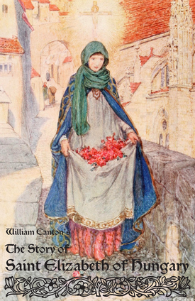 The Story of Saint Elizabeth of Hungary by William Canton, illustrated by Eleanor Fortescue Brickdale
