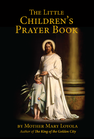 The Little Children's Prayer Book by Mother Mary Loyola