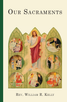 Our Sacraments by Father William R. Kelly